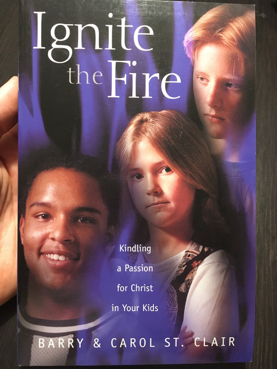 Ignite the fire: kindling a passion for Christ in your kids - ChezCarpus.com