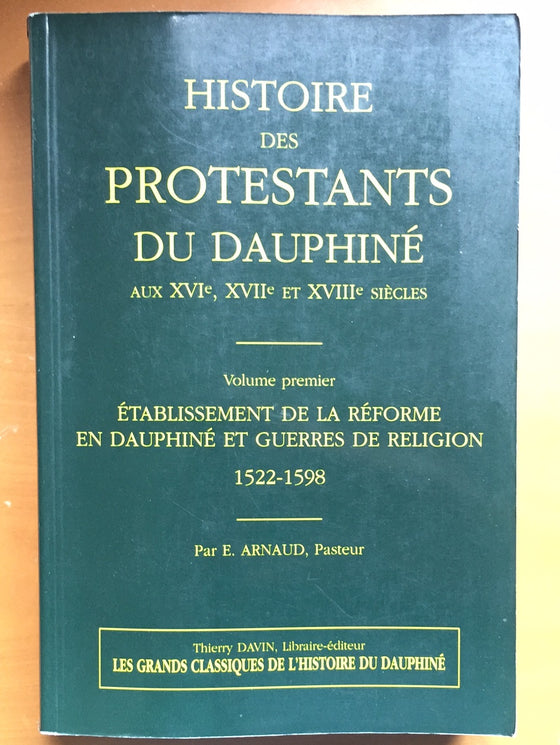 Histoire des Protestants du Dauphiné aux XVIe, XVIIe et XVIIIe siècles Volume premier